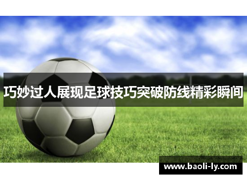 巧妙过人展现足球技巧突破防线精彩瞬间