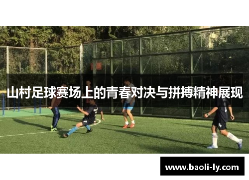山村足球赛场上的青春对决与拼搏精神展现