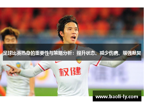 足球比赛热身的重要性与策略分析：提升状态、减少伤病、增强默契